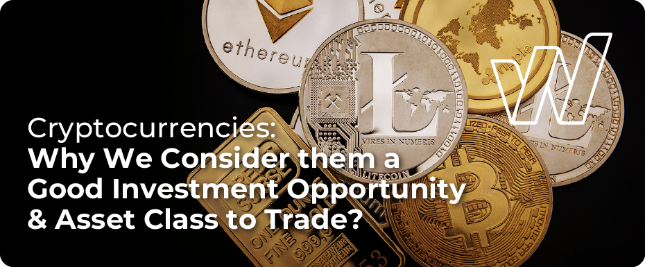 Cryptocurrencies: Why We Consider them a Good Investment Opportunity & Asset Class?